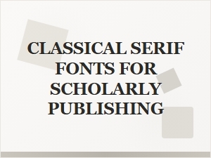 The Scholarly Serif: Typefaces for Formal Publishing